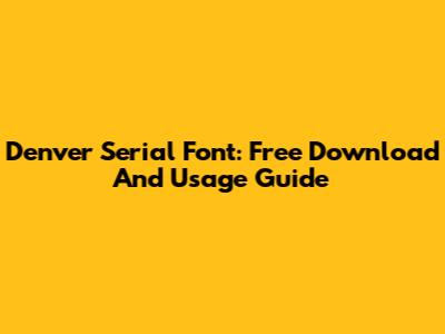 Denver Serial Font: Free Download And Usage Guide