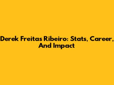 Derek Freitas Ribeiro: Stats, Career, And Impact
