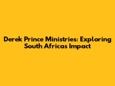 Derek Prince Ministries: Exploring South Africa's Impact