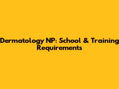 Dermatology NP: School & Training Requirements