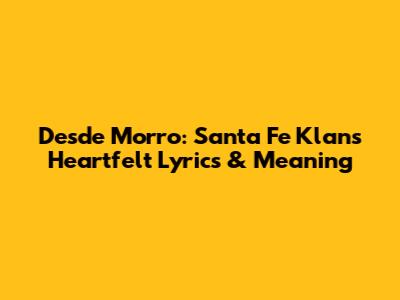 Desde Morro: Santa Fe Klan's Heartfelt Lyrics & Meaning