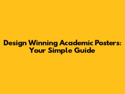 Design Winning Academic Posters: Your Simple Guide