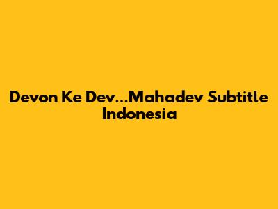 Devon Ke Dev...Mahadev Subtitle Indonesia