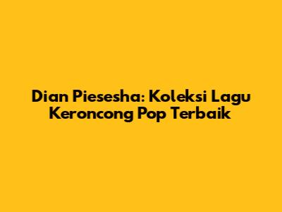 Dian Piesesha: Koleksi Lagu Keroncong Pop Terbaik