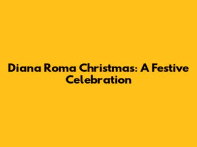 Diana Roma Christmas: A Festive Celebration