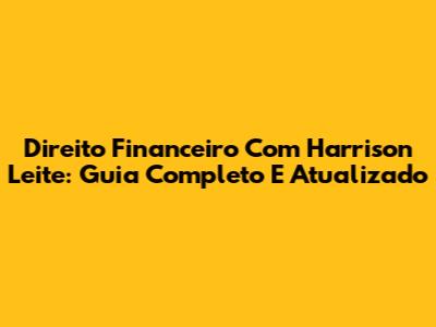 Direito Financeiro Com Harrison Leite: Guia Completo E Atualizado