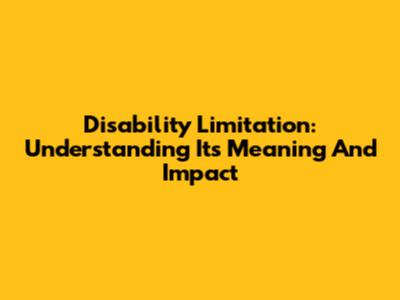 Disability Limitation: Understanding Its Meaning And Impact