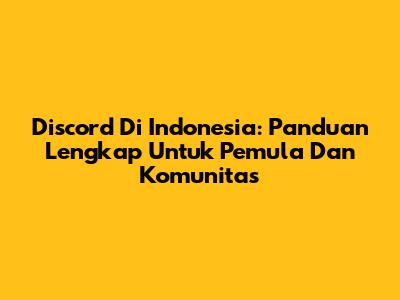 Discord Di Indonesia: Panduan Lengkap Untuk Pemula Dan Komunitas