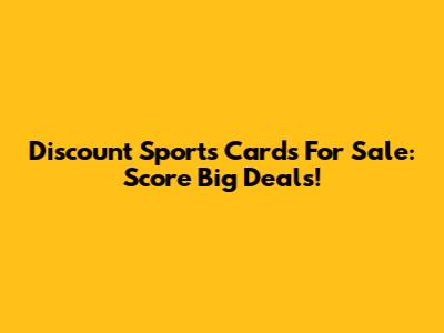 Discount Sports Cards For Sale: Score Big Deals!