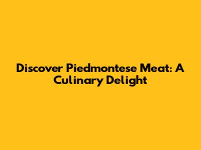 Discover Piedmontese Meat: A Culinary Delight