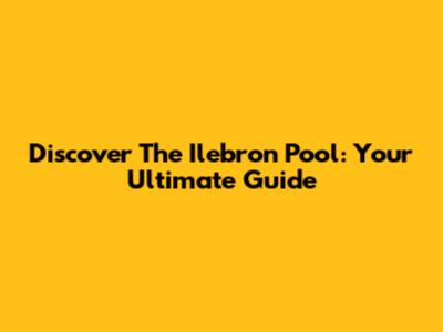 Discover The Ilebron Pool: Your Ultimate Guide