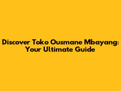Discover Toko Ousmane Mbayang: Your Ultimate Guide