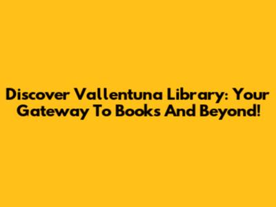Discover Vallentuna Library: Your Gateway To Books And Beyond!