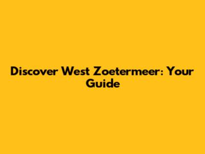 Discover West Zoetermeer: Your Guide