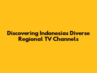 Discovering Indonesia's Diverse Regional TV Channels