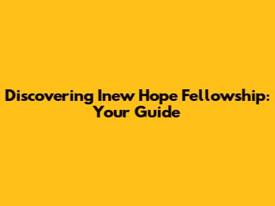 Discovering Inew Hope Fellowship: Your Guide