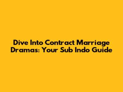 Dive Into Contract Marriage Dramas: Your Sub Indo Guide