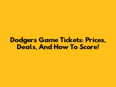 Dodger's Game Tickets: Prices, Deals, And How To Score!