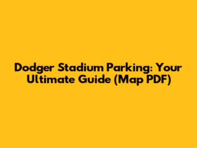 Dodger Stadium Parking: Your Ultimate Guide (Map PDF)