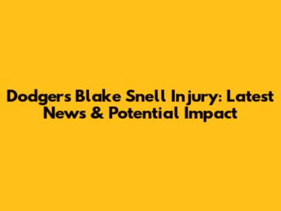 Dodgers' Blake Snell Injury: Latest News & Potential Impact
