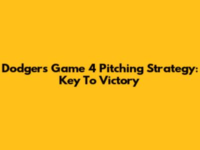 Dodgers' Game 4 Pitching Strategy: Key To Victory