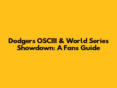 Dodgers' OSCIII & World Series Showdown: A Fan's Guide