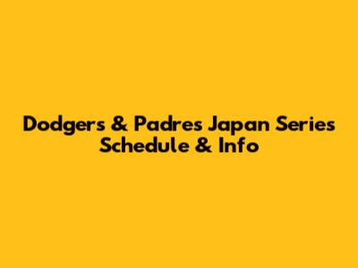 Dodgers & Padres Japan Series Schedule & Info