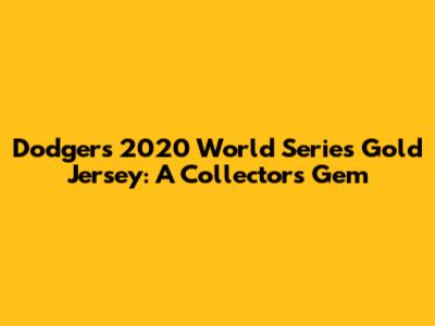 Dodgers 2020 World Series Gold Jersey: A Collector's Gem