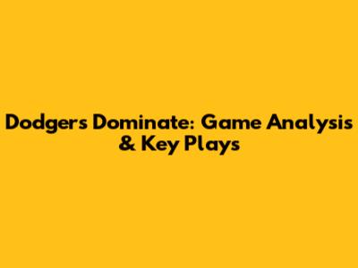 Dodgers Dominate: Game Analysis & Key Plays