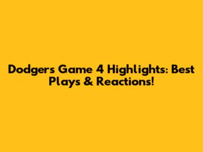 Dodgers Game 4 Highlights: Best Plays & Reactions!