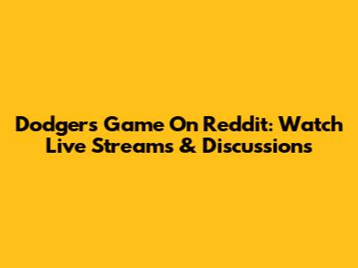 Dodgers Game On Reddit: Watch Live Streams & Discussions