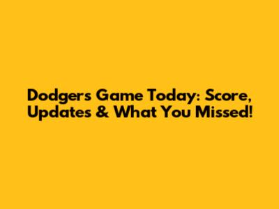 Dodgers Game Today: Score, Updates & What You Missed!