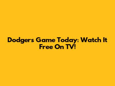 Dodgers Game Today: Watch It Free On TV!