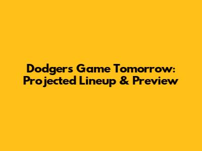 Dodgers Game Tomorrow: Projected Lineup & Preview