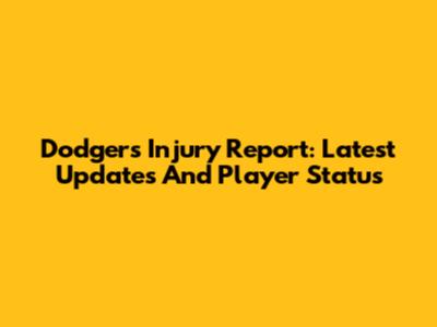 Dodgers Injury Report: Latest Updates And Player Status