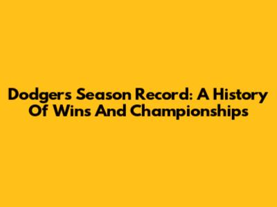 Dodgers Season Record: A History Of Wins And Championships