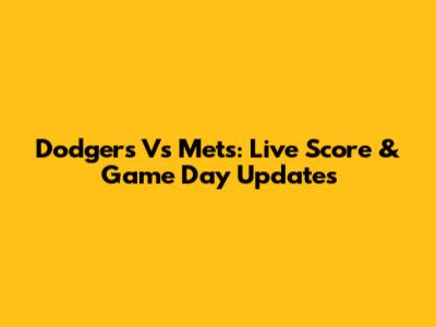 Dodgers Vs Mets: Live Score & Game Day Updates