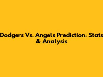 Dodgers Vs. Angels Prediction: Stats & Analysis
