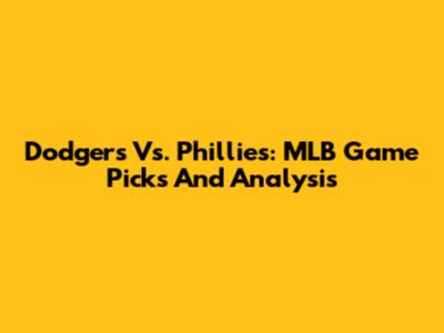 Dodgers Vs. Phillies: MLB Game Picks And Analysis