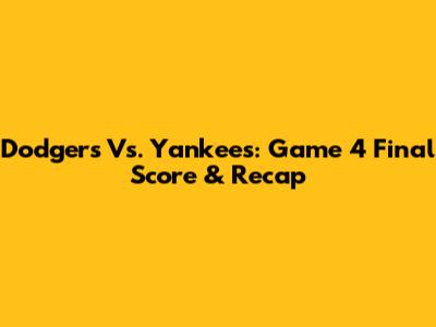 Dodgers Vs. Yankees: Game 4 Final Score & Recap