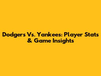 Dodgers Vs. Yankees: Player Stats & Game Insights