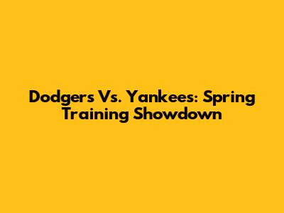 Dodgers Vs. Yankees: Spring Training Showdown