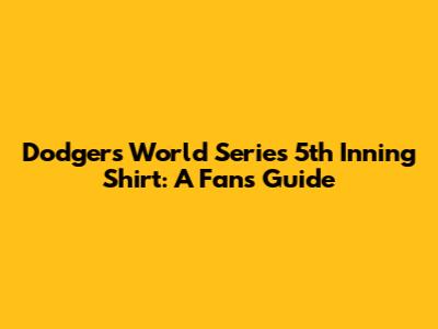Dodgers World Series 5th Inning Shirt: A Fan's Guide