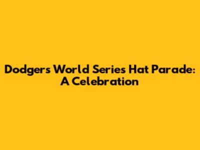 Dodgers World Series Hat Parade: A Celebration