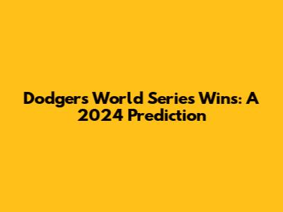 Dodgers World Series Wins: A 2024 Prediction