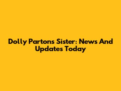 Dolly Parton's Sister: News And Updates Today