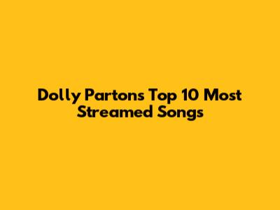 Dolly Parton's Top 10 Most Streamed Songs