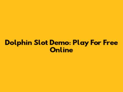 Dolphin Slot Demo: Play For Free Online