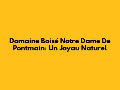 Domaine Boisé Notre Dame De Pontmain: Un Joyau Naturel