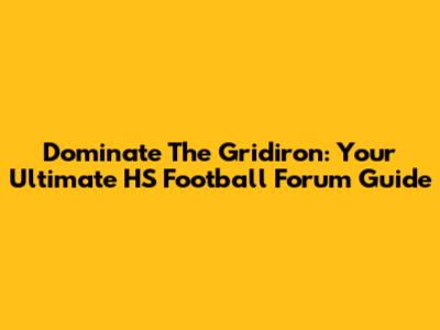 Dominate The Gridiron: Your Ultimate HS Football Forum Guide
